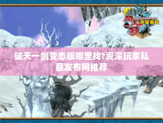 破天一剑变态版哪里找?资深玩家私藏发布网推荐