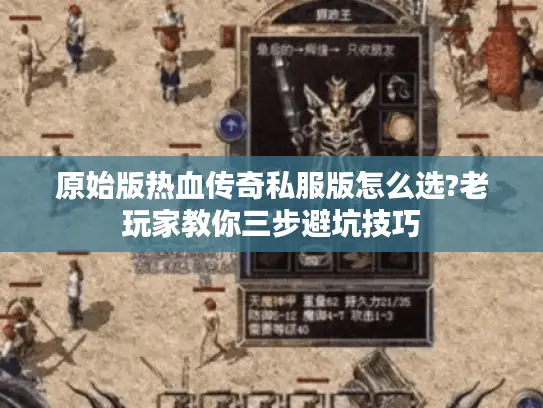 原始版热血传奇私服版怎么选?老玩家教你三步避坑技巧 原始版热血传奇私服版怎么选?老玩家教你三步避坑技巧