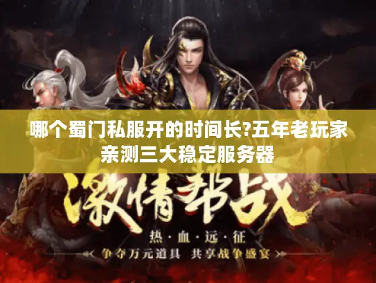 哪个蜀门私服开的时间长?五年老玩家亲测三大稳定服务器