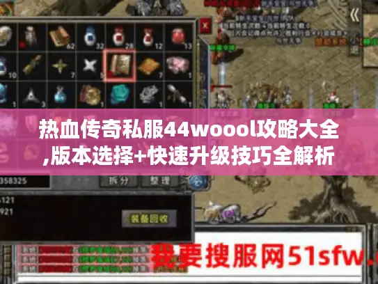 热血传奇私服44woool攻略大全,版本选择+快速升级技巧全解析 热血传奇私服44woool攻略大全,版本选择+快速升级技巧全解析