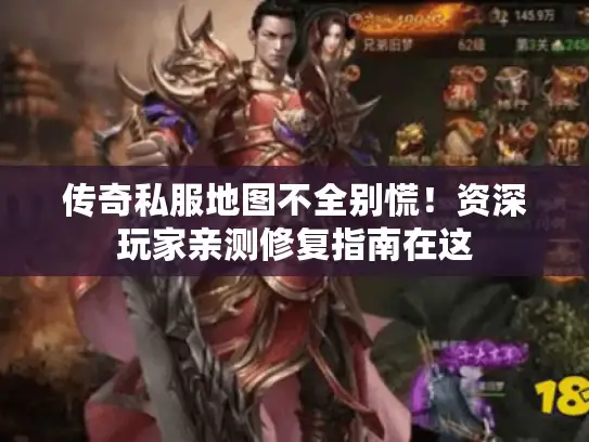 传奇私服地图不全别慌！资深玩家亲测修复指南在这