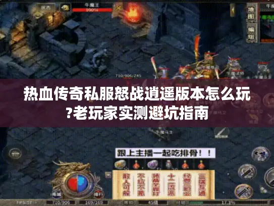 热血传奇私服怒战逍遥版本怎么玩?老玩家实测避坑指南 热血传奇私服怒战逍遥版本怎么玩?老玩家实测避坑指南