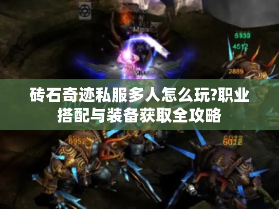 砖石奇迹私服多人怎么玩?职业搭配与装备获取全攻略 砖石奇迹私服多人怎么玩?职业搭配与装备获取全攻略