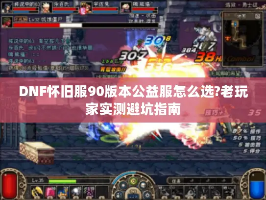 DNF怀旧服90版本公益服怎么选?老玩家实测避坑指南