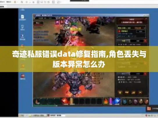 奇迹私服错误data修复指南,角色丢失与版本异常怎么办 奇迹私服错误data修复指南,角色丢失与版本异常怎么办