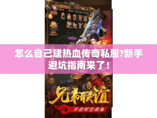 怎么自己建热血传奇私服?新手避坑指南来了! 怎么自己建热血传奇私服?新手避坑指南来了!