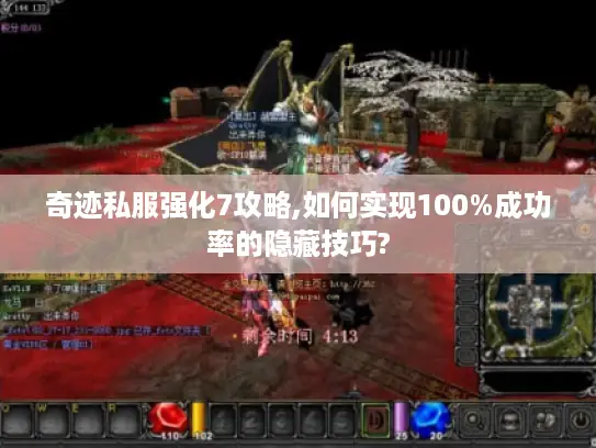 奇迹私服强化7攻略,如何实现100%成功率的隐藏技巧?