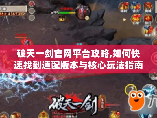 破天一剑官网平台攻略,如何快速找到适配版本与核心玩法指南