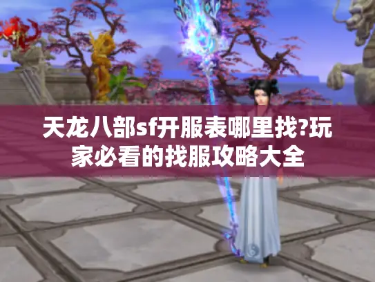 天龙八部sf开服表哪里找?玩家必看的找服攻略大全
