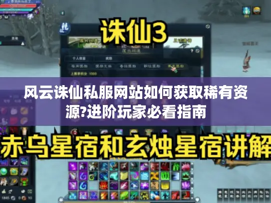 风云诛仙私服网站如何获取稀有资源?进阶玩家必看指南