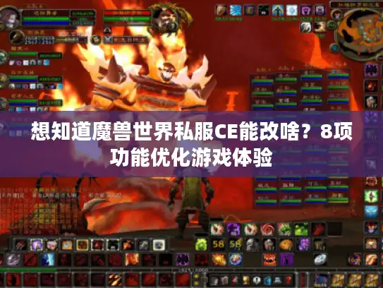想知道魔兽世界私服CE能改啥？8项功能优化游戏体验