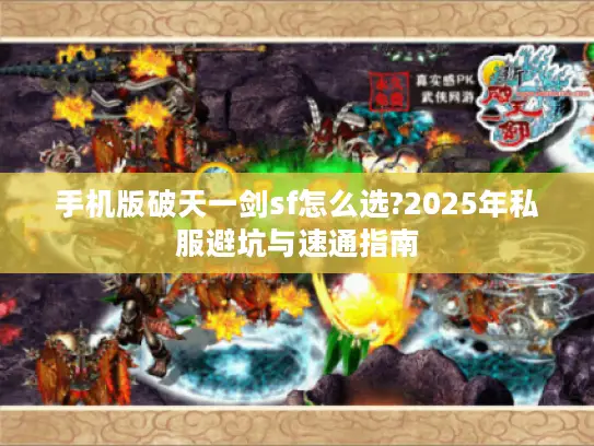 手机版破天一剑sf怎么选?2025年私服避坑与速通指南 手机版破天一剑sf怎么选?2025年私服避坑与速通指南