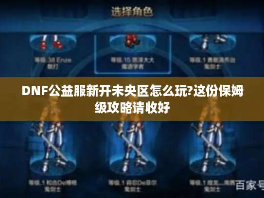 DNF公益服新开未央区怎么玩?这份保姆级攻略请收好