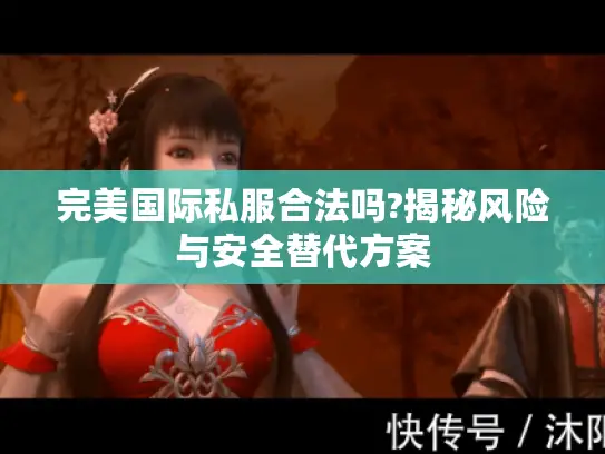 完美国际私服合法吗?揭秘风险与安全替代方案