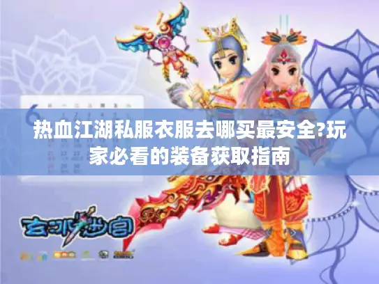热血江湖私服衣服去哪买最安全?玩家必看的装备获取指南