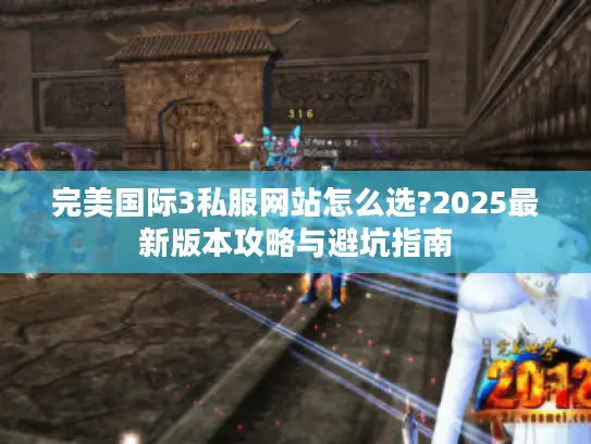 完美国际3私服网站怎么选?2025最新版本攻略与避坑指南