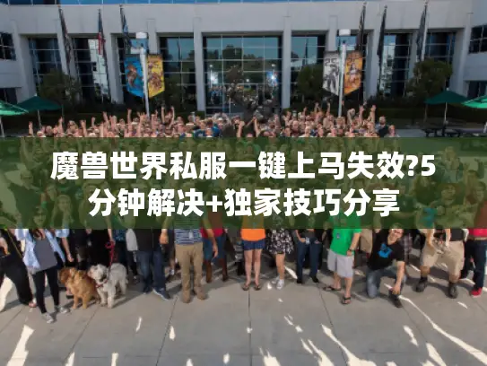 魔兽世界私服一键上马失效?5分钟解决+独家技巧分享 魔兽世界私服一键上马失效?5分钟解决+独家技巧分享