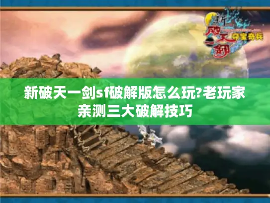新破天一剑sf破解版怎么玩?老玩家亲测三大破解技巧