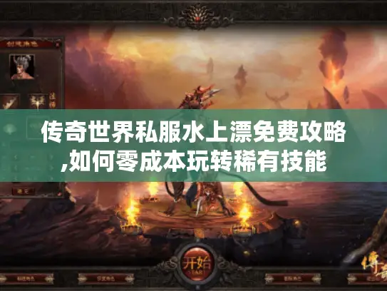 传奇世界私服水上漂免费攻略,如何零成本玩转稀有技能 传奇世界私服水上漂免费攻略,如何零成本玩转稀有技能