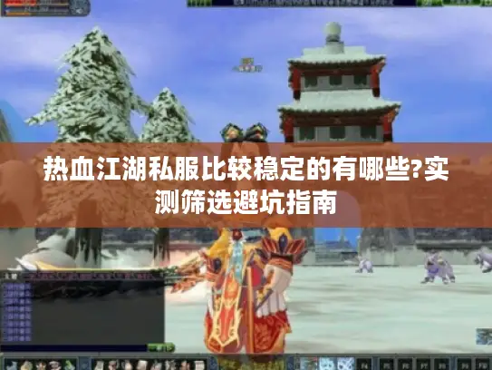 热血江湖私服比较稳定的有哪些?实测筛选避坑指南