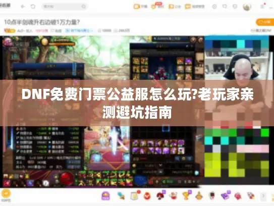 DNF免费门票公益服怎么玩?老玩家亲测避坑指南 DNF免费门票公益服怎么玩?老玩家亲测避坑指南