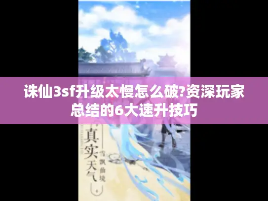 诛仙3sf升级太慢怎么破?资深玩家总结的6大速升技巧