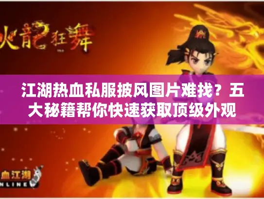 江湖热血私服披风图片难找？五大秘籍帮你快速获取顶级外观