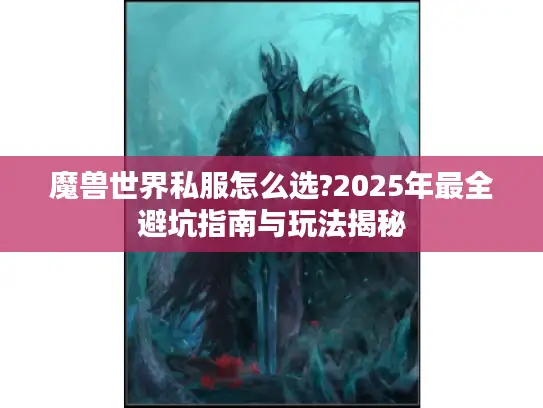 魔兽世界私服怎么选?2025年最全避坑指南与玩法揭秘