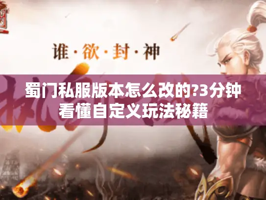 蜀门私服版本怎么改的?3分钟看懂自定义玩法秘籍