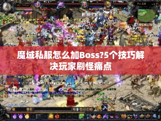 魔域私服怎么加Boss?5个技巧解决玩家刷怪痛点