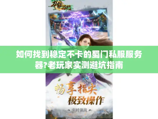 如何找到稳定不卡的蜀门私服服务器?老玩家实测避坑指南