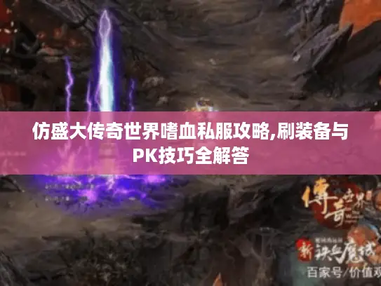 仿盛大传奇世界嗜血私服攻略,刷装备与PK技巧全解答