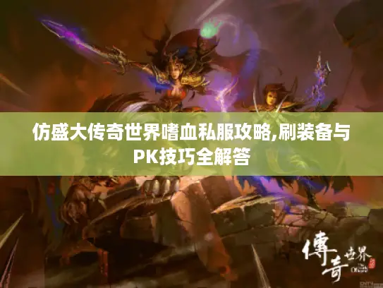 仿盛大传奇世界嗜血私服攻略,刷装备与PK技巧全解答