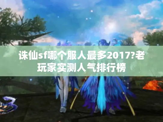 诛仙sf哪个服人最多2017?老玩家实测人气排行榜