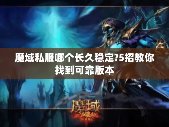 魔域私服哪个长久稳定?5招教你找到可靠版本