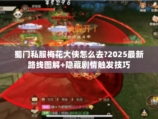 蜀门私服梅花大侠怎么去?2025最新路线图解+隐藏剧情触发技巧
