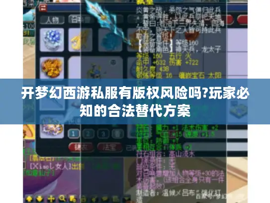 开梦幻西游私服有版权风险吗?玩家必知的合法替代方案