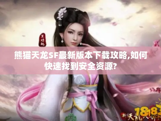 熊猫天龙SF最新版本下载攻略,如何快速找到安全资源?