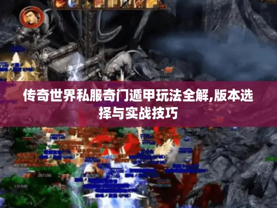 传奇世界私服奇门遁甲玩法全解,版本选择与实战技巧