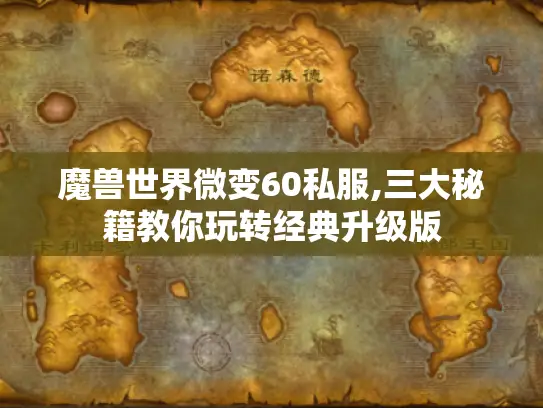 魔兽世界微变60私服,三大秘籍教你玩转经典升级版