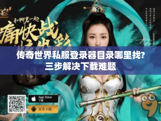 传奇世界私服登录器目录哪里找?三步解决下载难题
