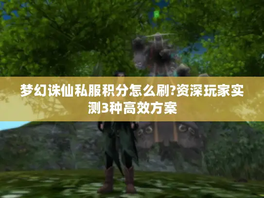 梦幻诛仙私服积分怎么刷?资深玩家实测3种高效方案