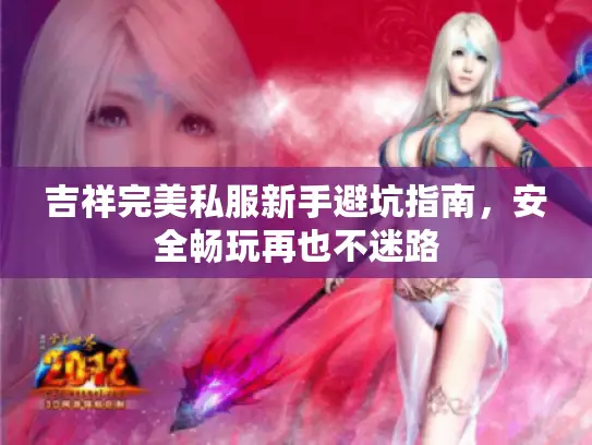 吉祥完美私服新手避坑指南，安全畅玩再也不迷路