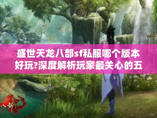 盛世天龙八部sf私服哪个版本好玩?深度解析玩家最关心的五个问题