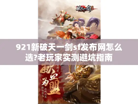 921新破天一剑sf发布网怎么选?老玩家实测避坑指南