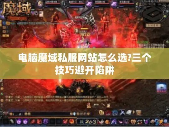 电脑魔域私服网站怎么选?三个技巧避开陷阱