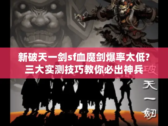 新破天一剑sf血魔剑爆率太低?三大实测技巧教你必出神兵 新破天一剑sf血魔剑爆率太低?三大实测技巧教你必出神兵