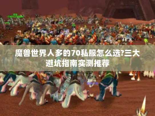 魔兽世界人多的70私服怎么选?三大避坑指南实测推荐