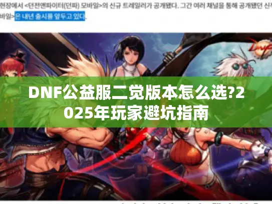 DNF公益服二觉版本怎么选?2025年玩家避坑指南 DNF公益服二觉版本怎么选?2025年玩家避坑指南