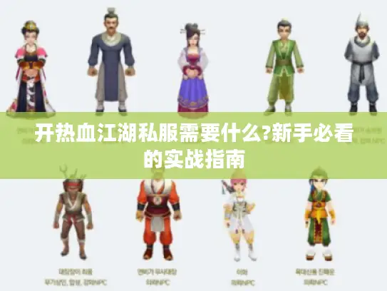 开热血江湖私服需要什么?新手必看的实战指南 开热血江湖私服需要什么?新手必看的实战指南